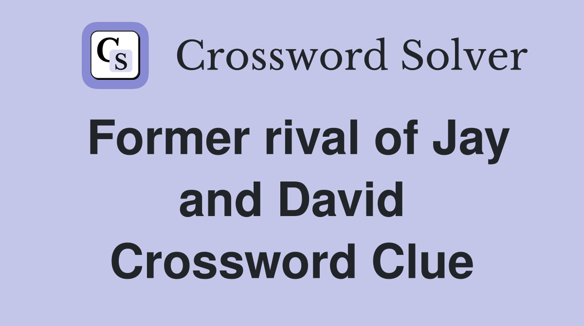 Former rival of Jay and David Crossword Clue