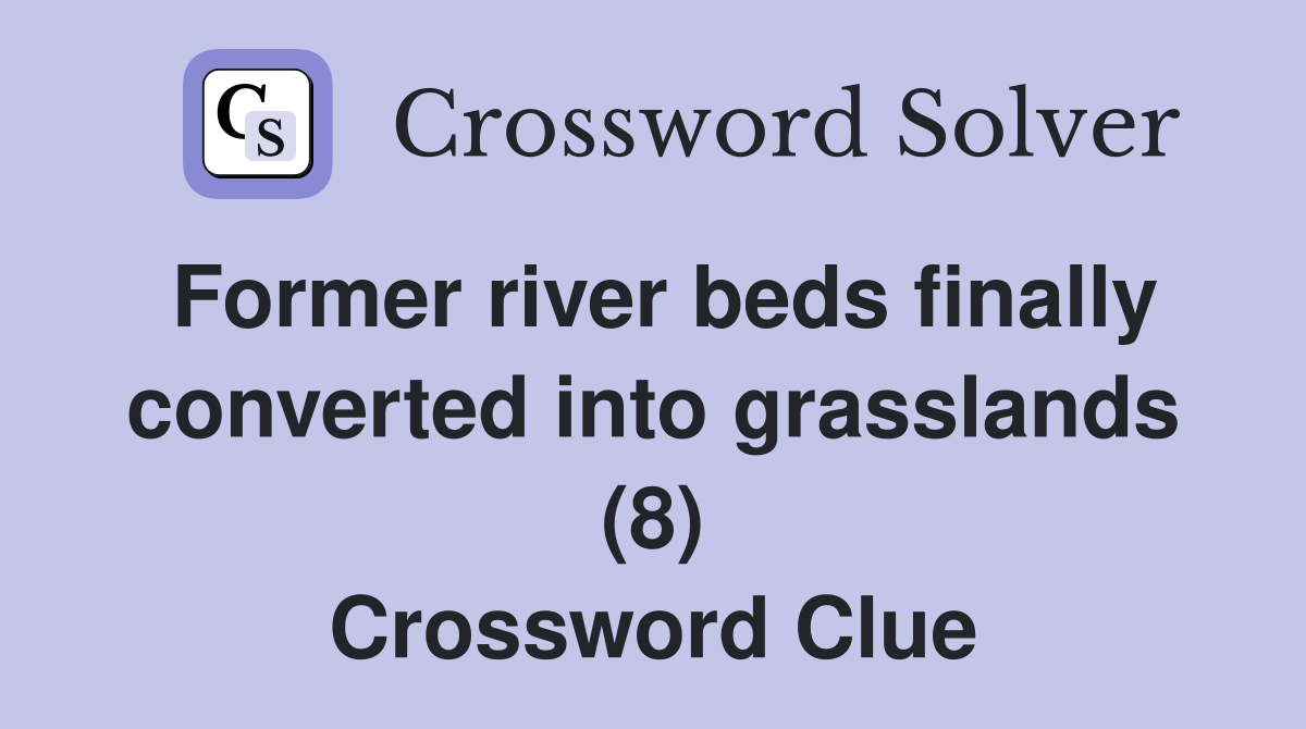 Former river beds finally converted into grasslands (8) Crossword Clue