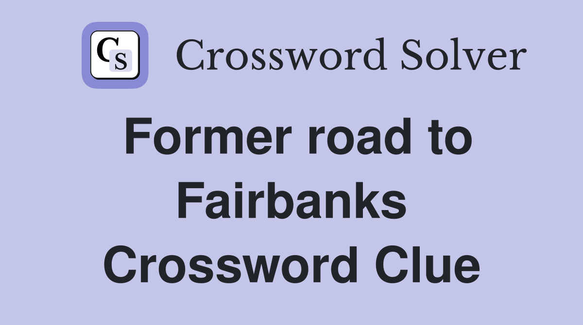 Former road to Fairbanks Crossword Clue