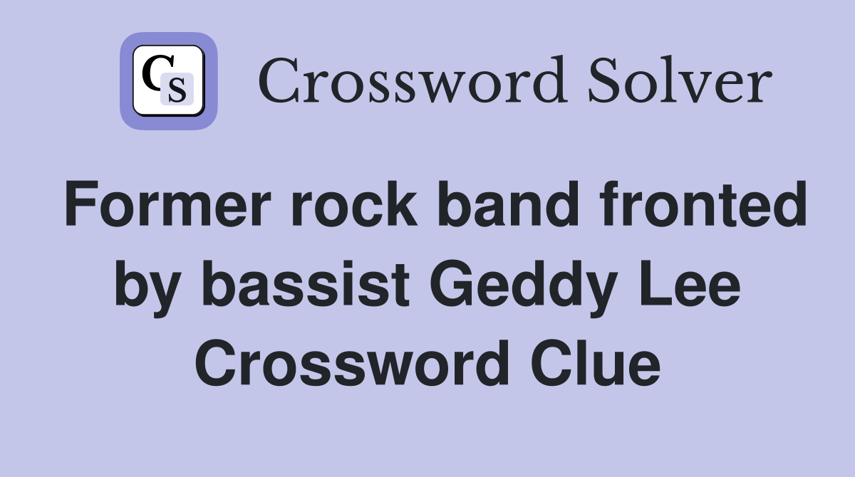 Former rock band fronted by bassist Geddy Lee Crossword Clue