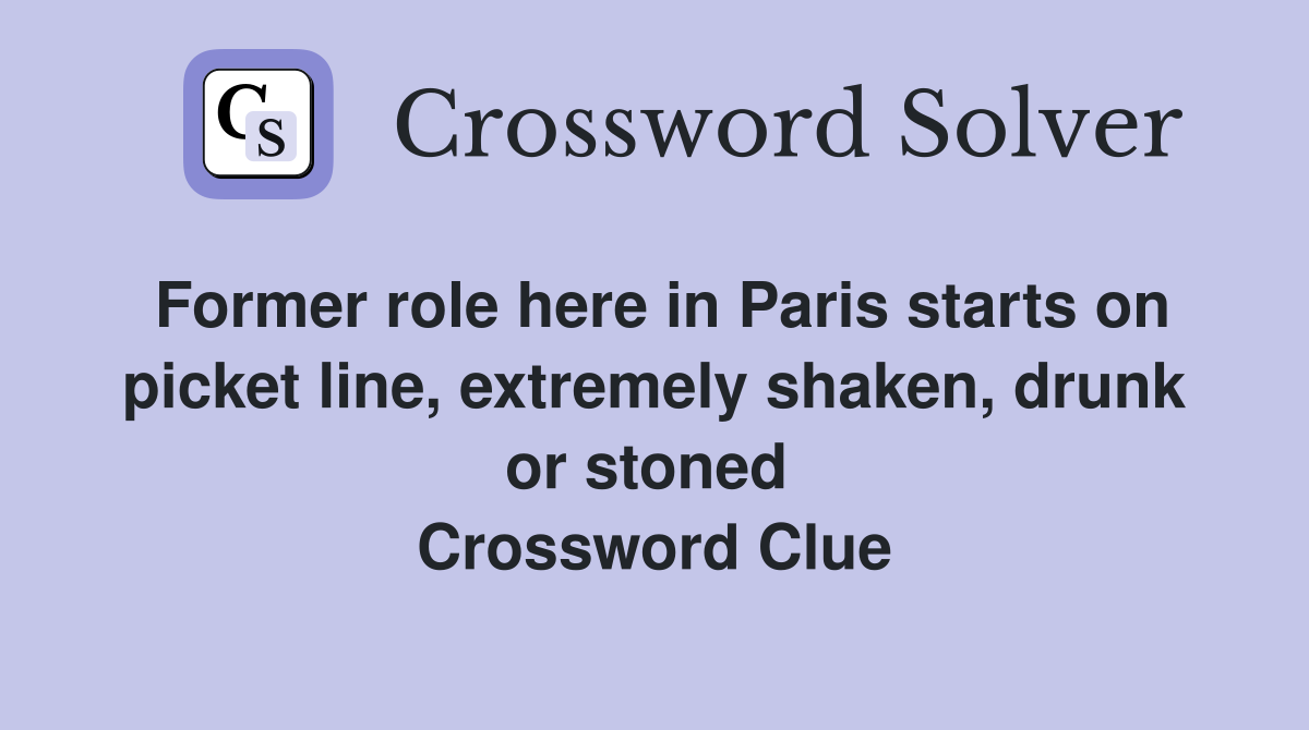 Former role here in Paris starts on picket line, extremely shaken, drunk or stoned  Crossword Clue
