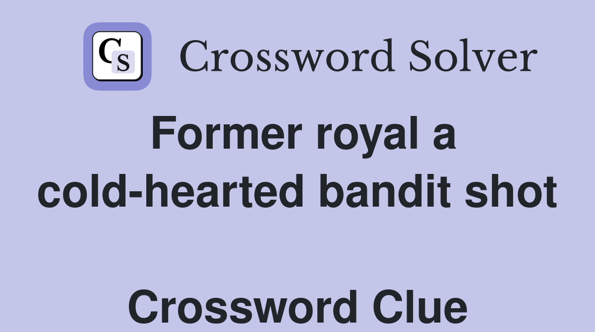 Former royal a cold-hearted bandit shot  Crossword Clue
