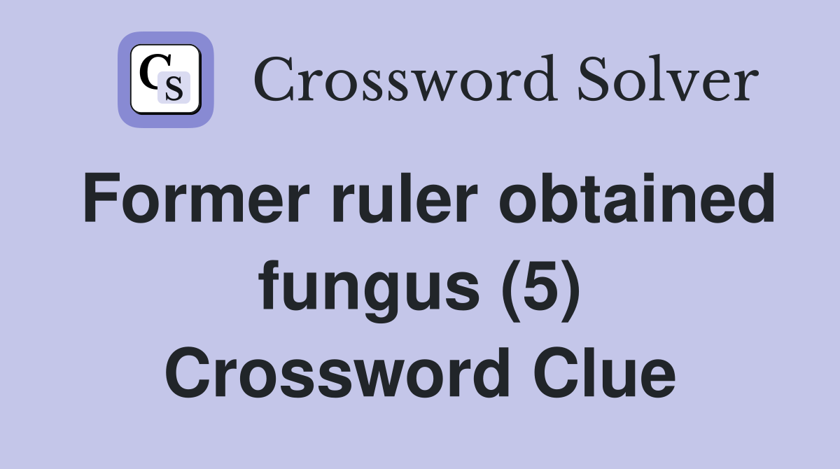 Former ruler obtained fungus (5) Crossword Clue