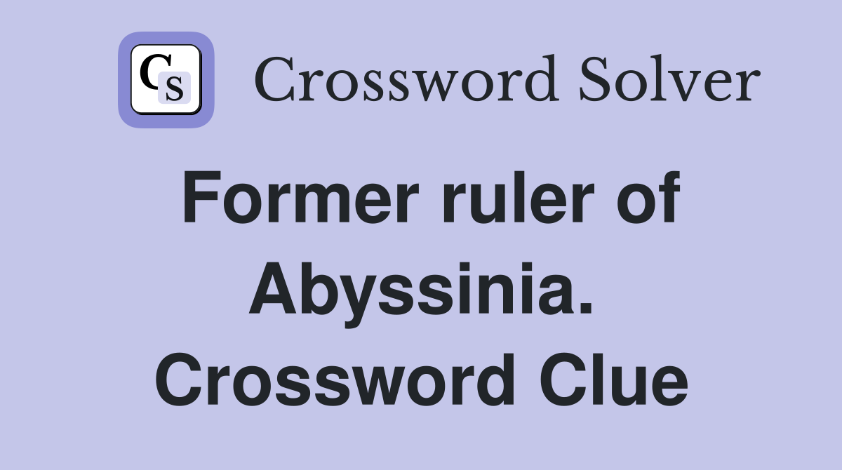 Former ruler of Abyssinia. Crossword Clue