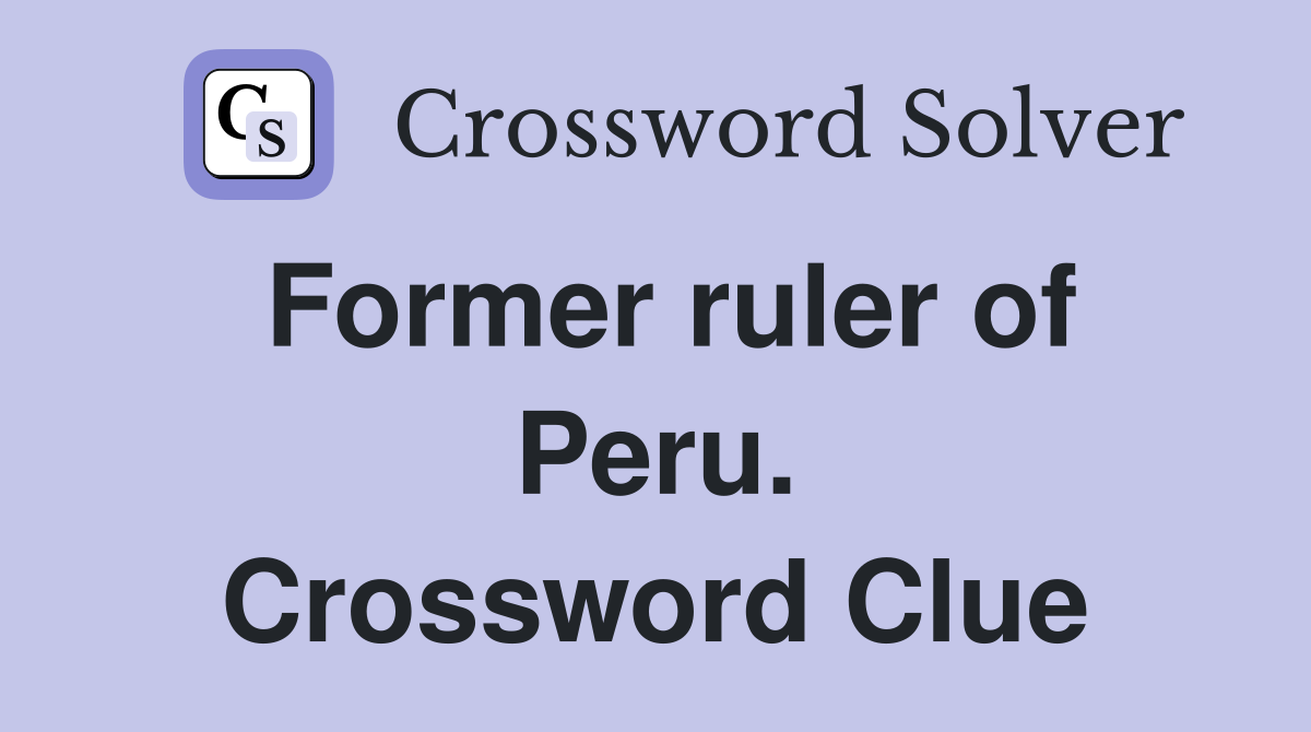 Former ruler of Peru. Crossword Clue
