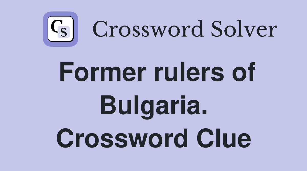 Former rulers of Bulgaria. Crossword Clue