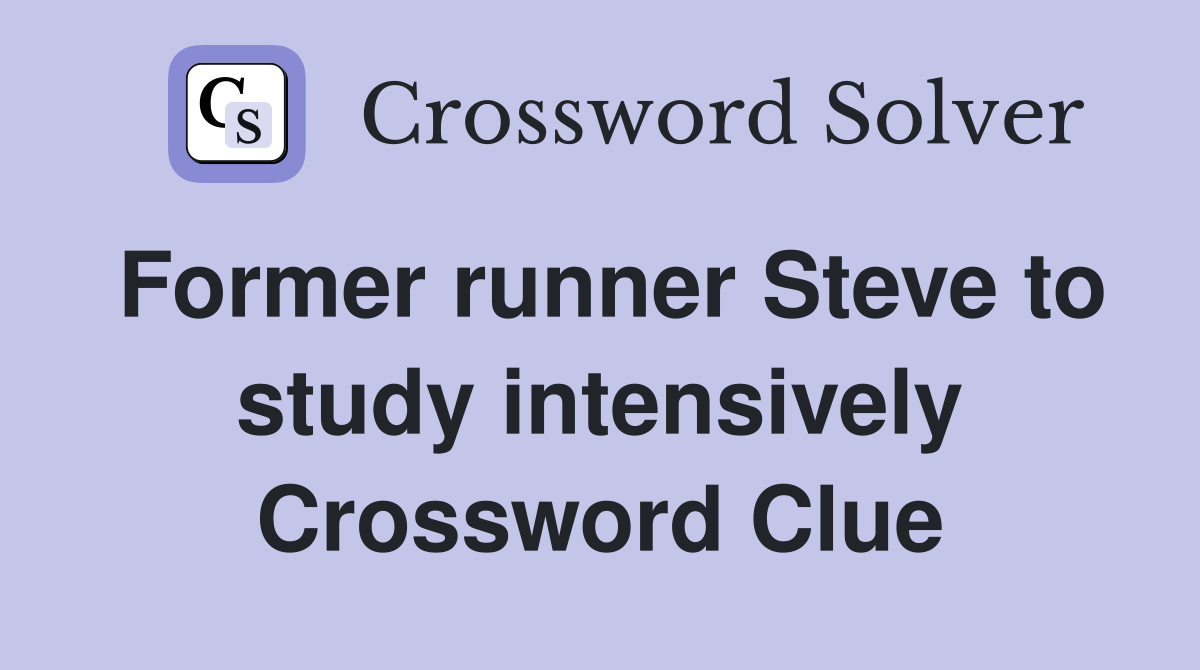 Former runner Steve to study intensively Crossword Clue