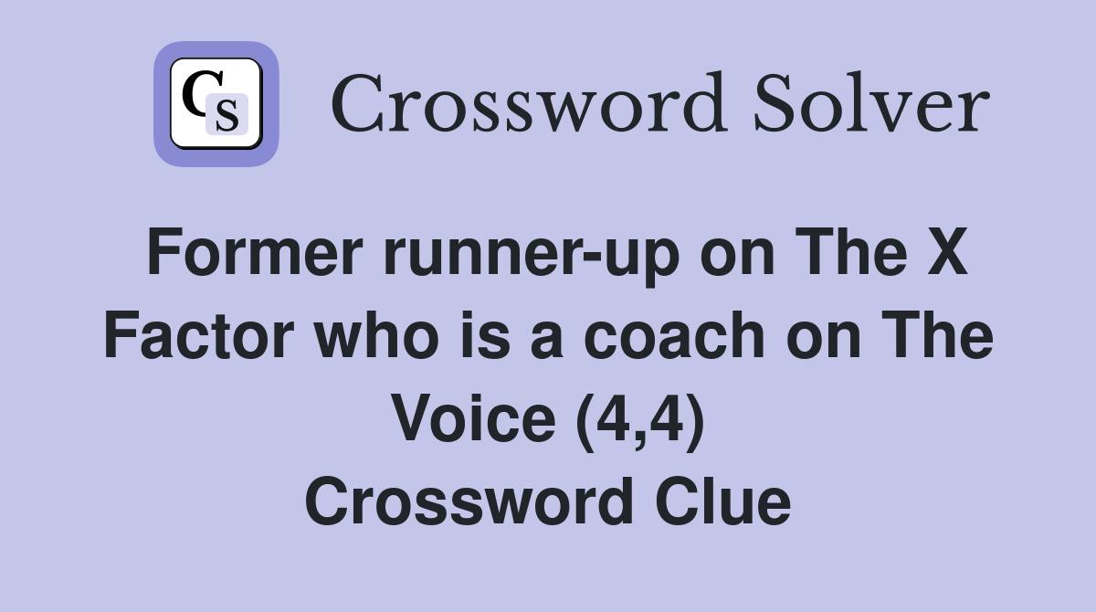 Former runner-up on The X Factor who is a coach on The Voice (4,4) Crossword Clue