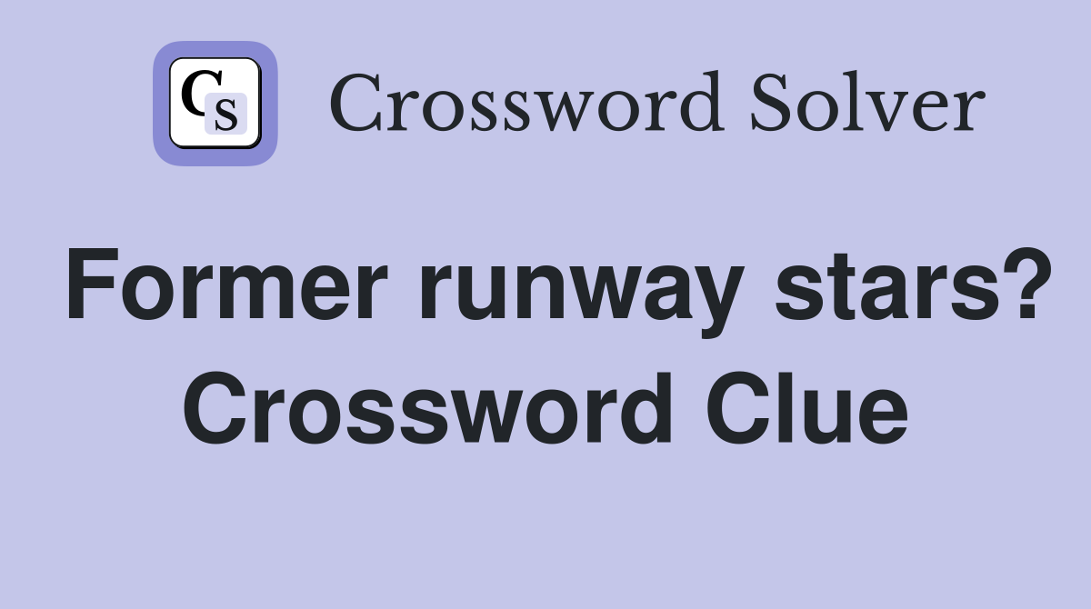 Former runway stars? Crossword Clue