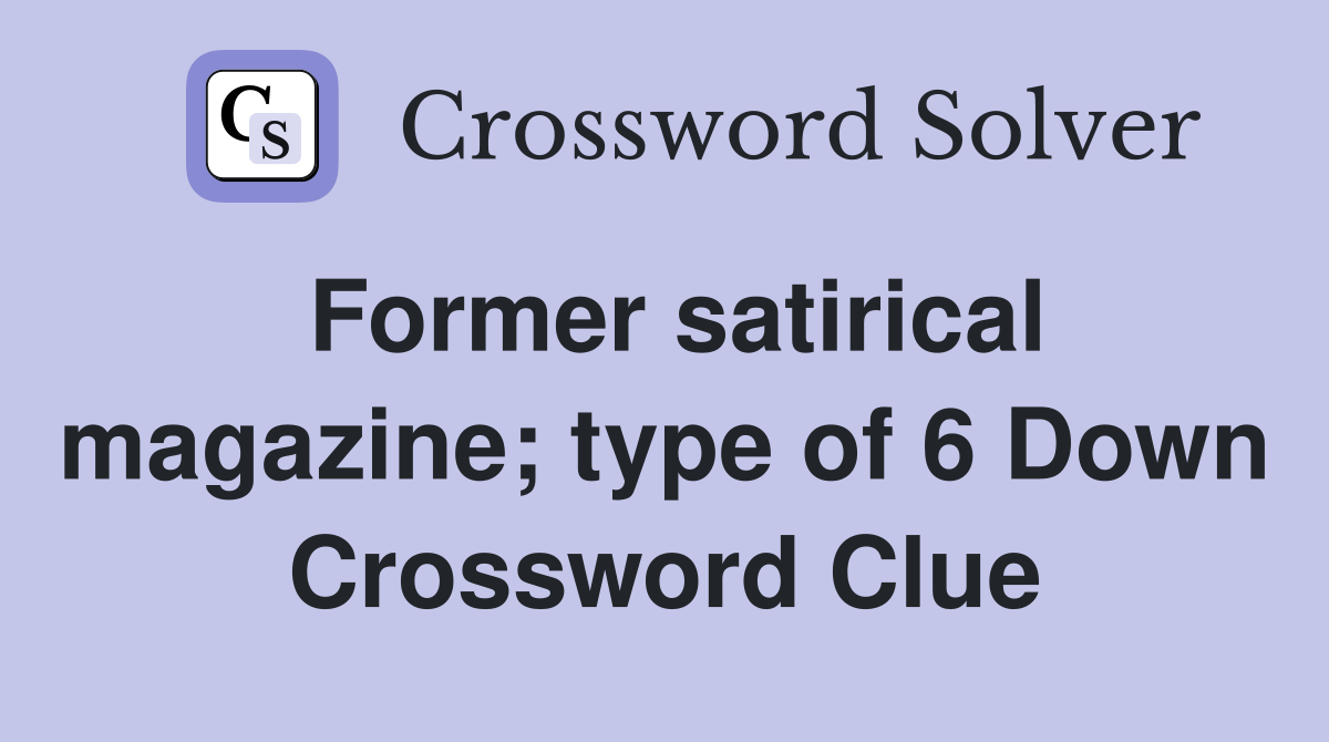 Former satirical magazine; type of 6 Down Crossword Clue