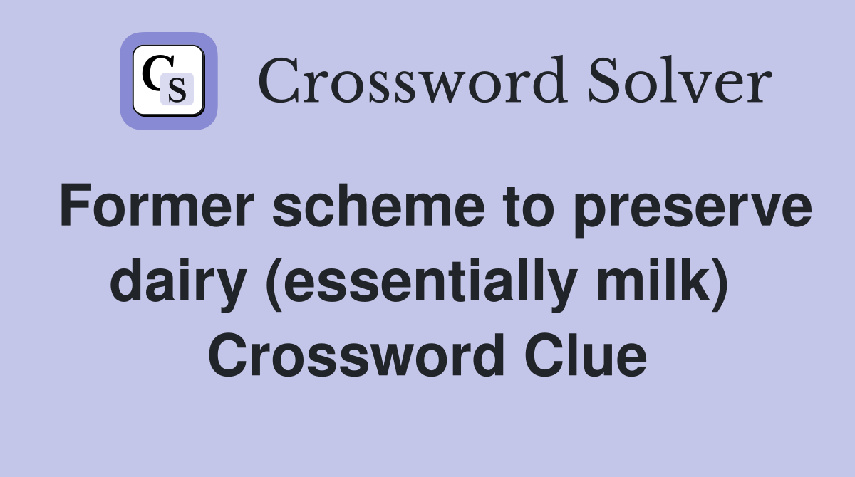 Former scheme to preserve dairy (essentially milk)  Crossword Clue