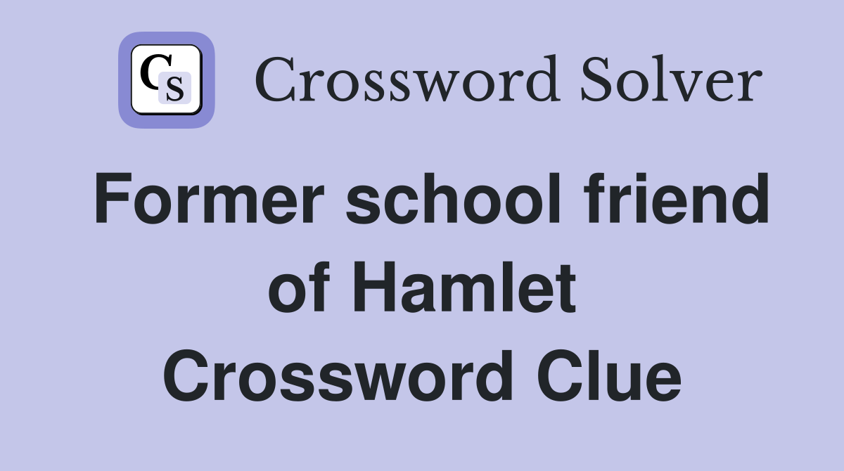 Former school friend of Hamlet Crossword Clue