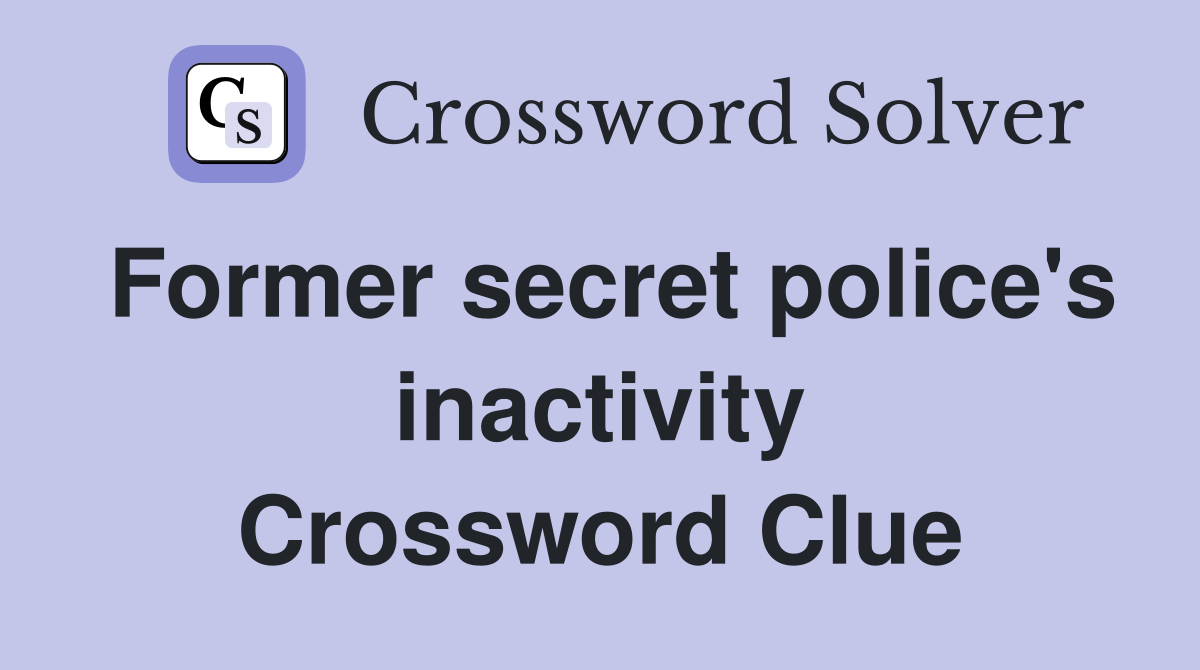 Former secret police's inactivity Crossword Clue