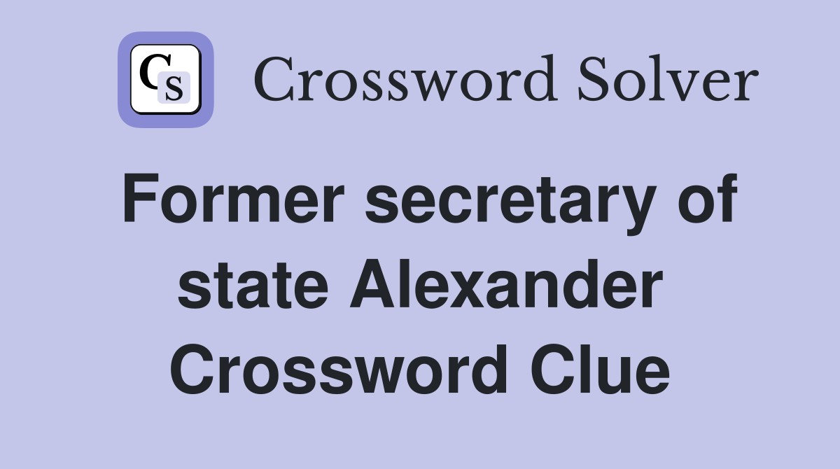 Former secretary of state Alexander Crossword Clue
