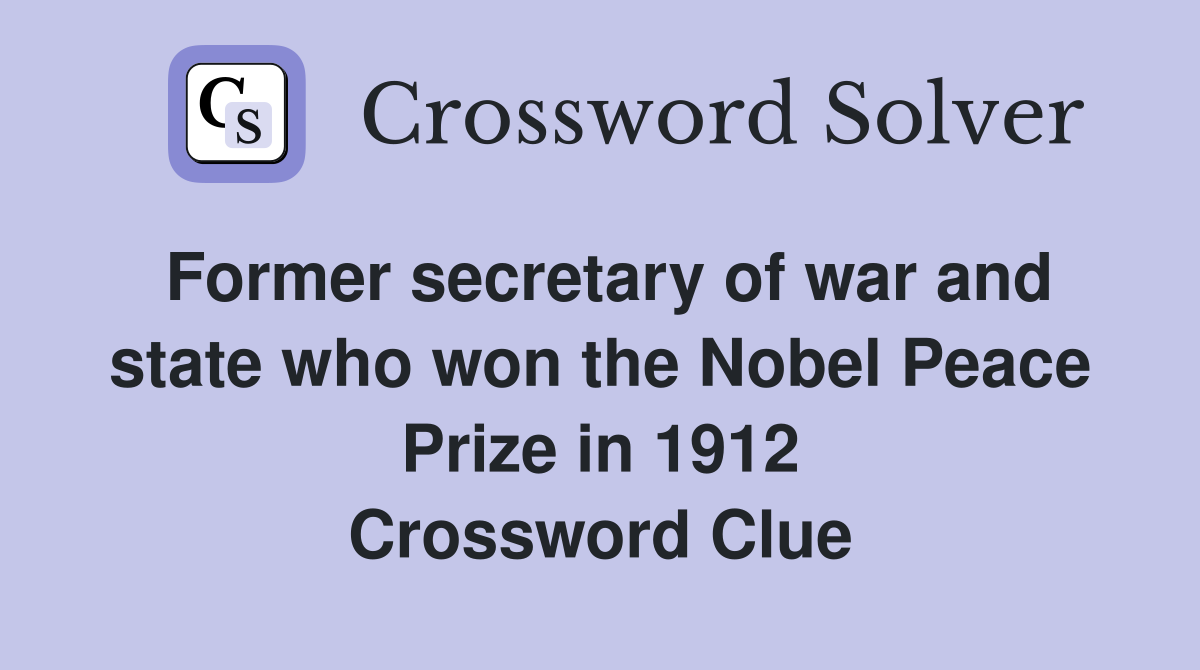 Former secretary of war and state who won the Nobel Peace Prize in 1912 Crossword Clue