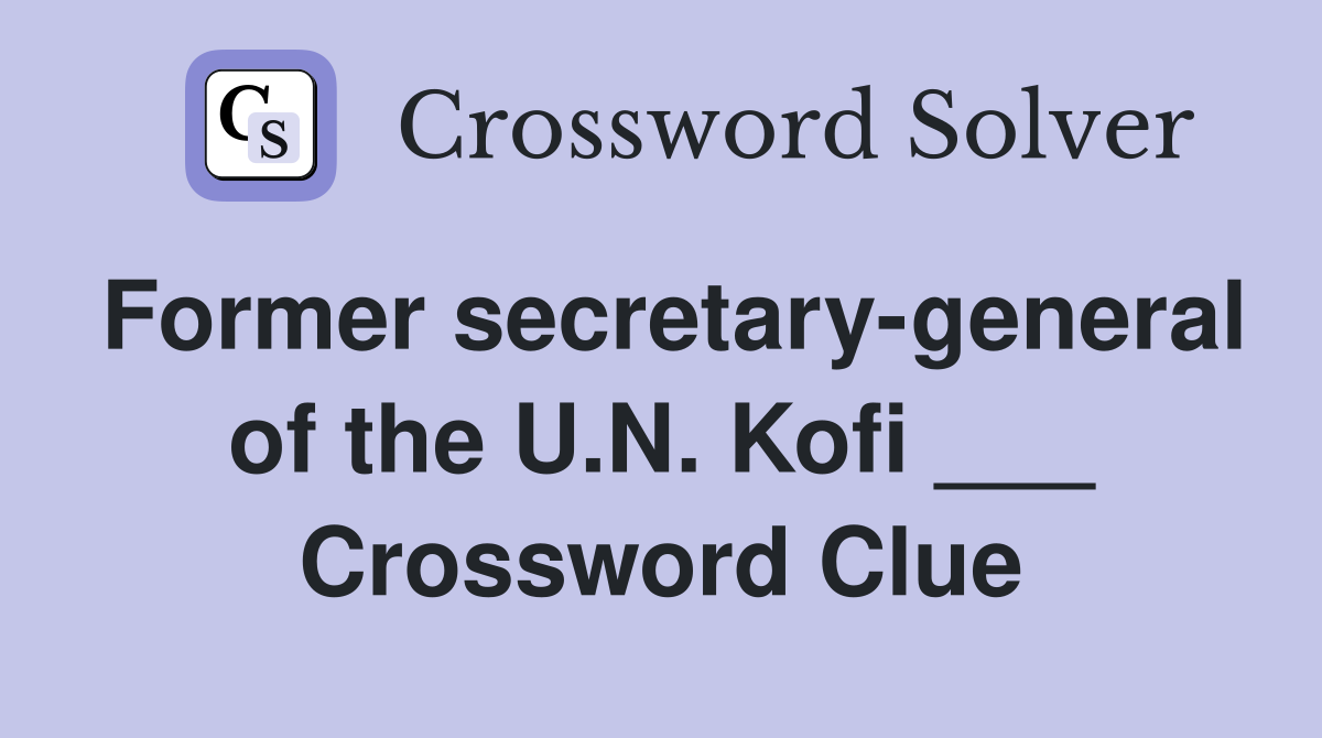 Former secretary-general of the U.N. Kofi ___ Crossword Clue