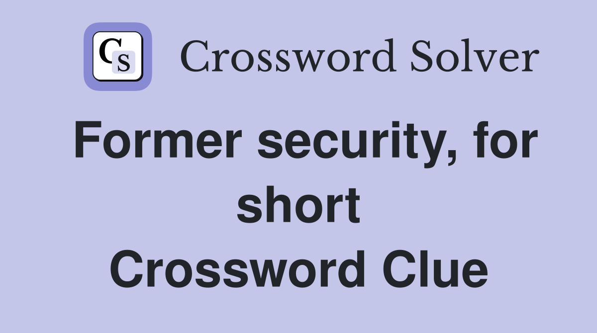Former security, for short Crossword Clue