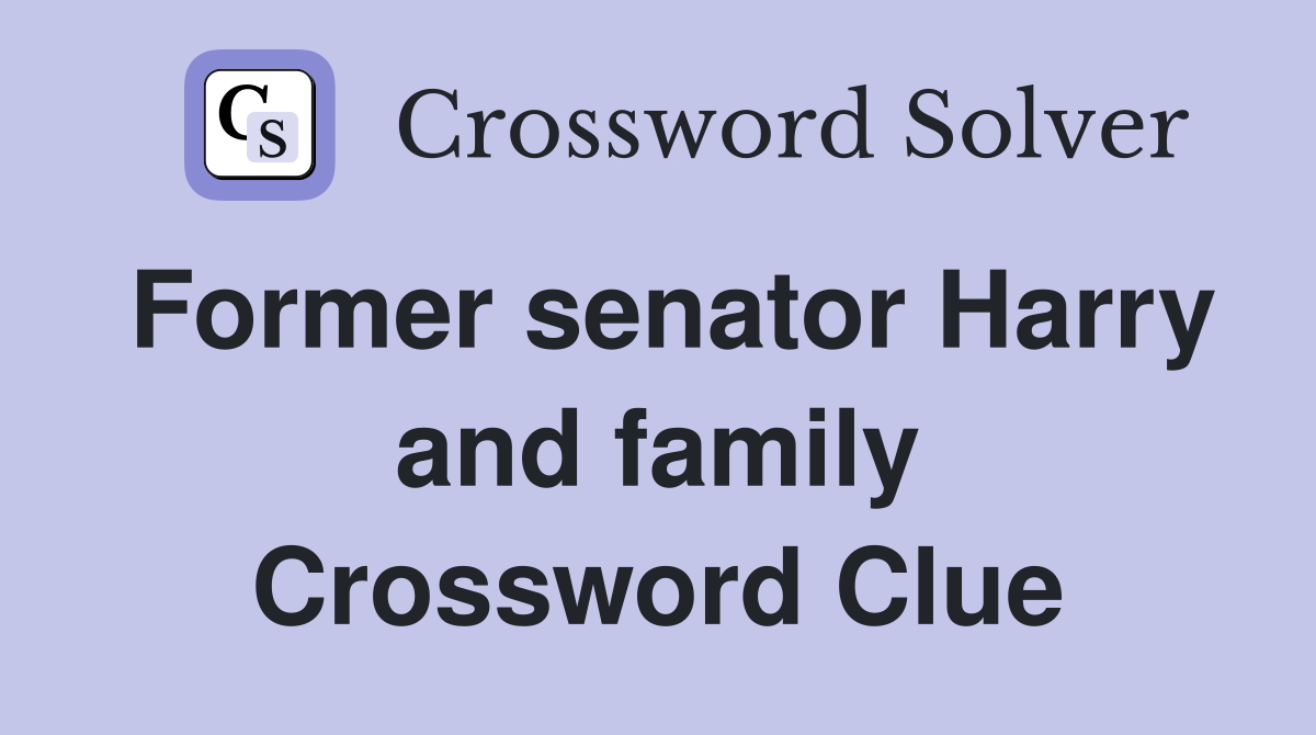 Former senator Harry and family Crossword Clue