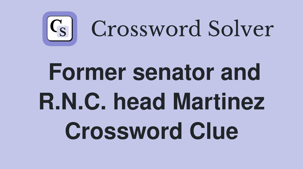 Former senator and R.N.C. head Martinez Crossword Clue