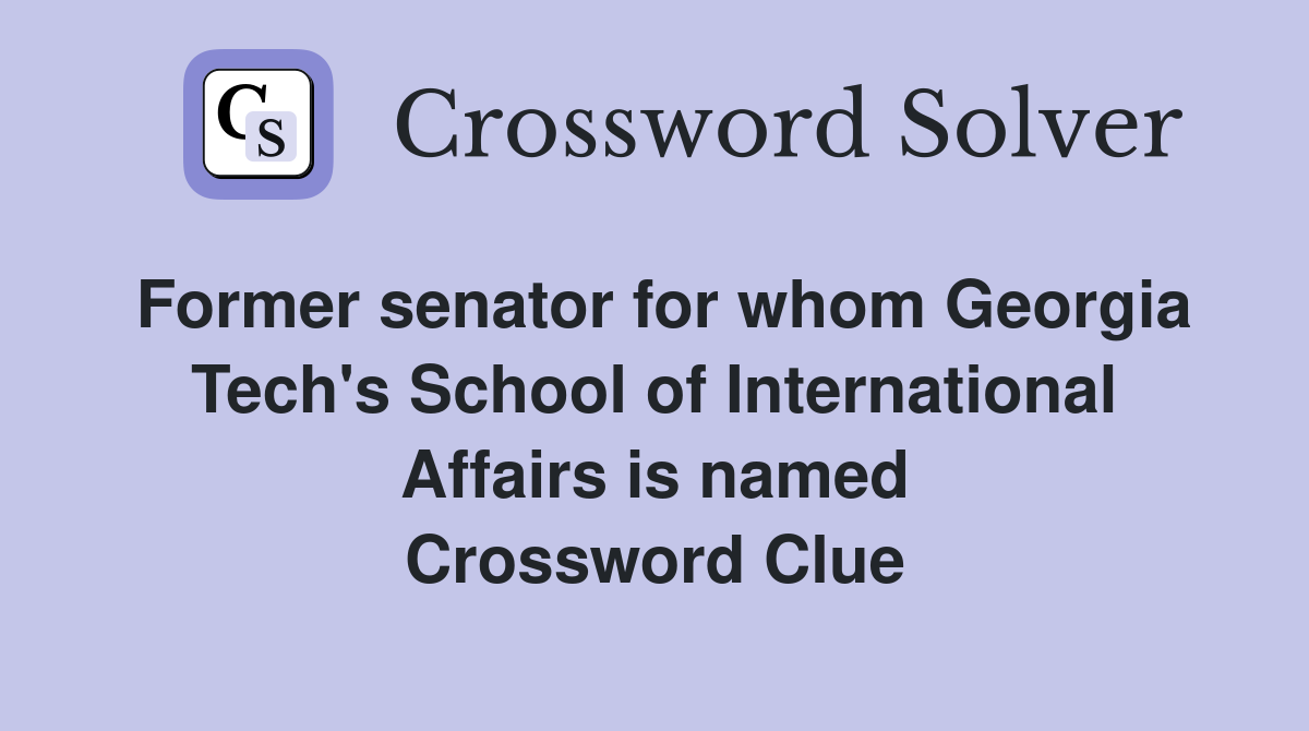 Former senator for whom Georgia Tech's School of International Affairs is named Crossword Clue