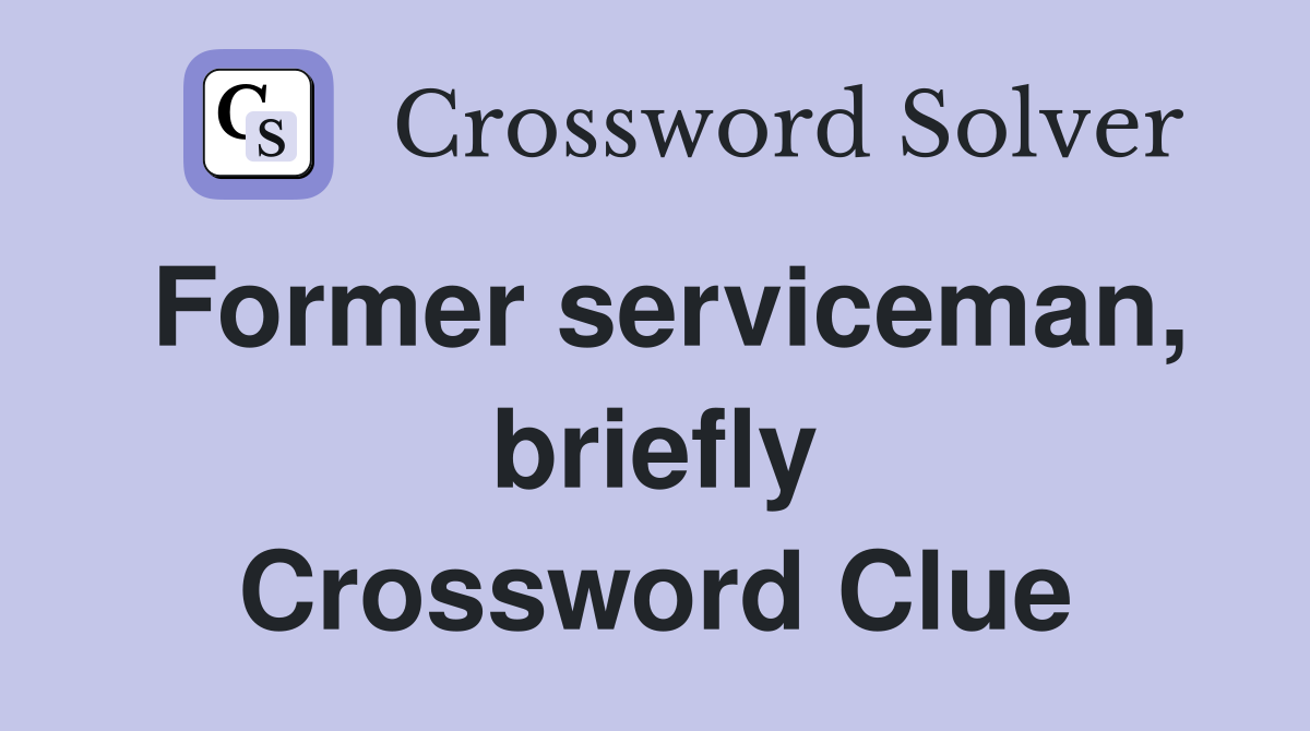 Former serviceman, briefly Crossword Clue