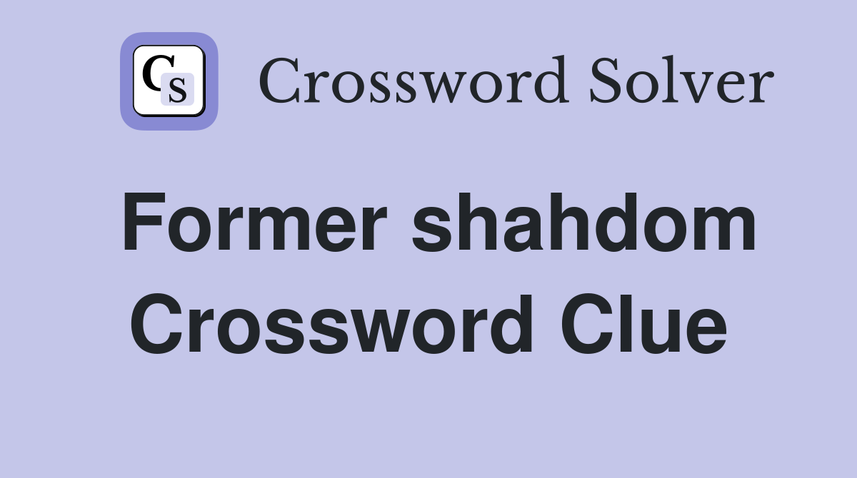 Former shahdom Crossword Clue