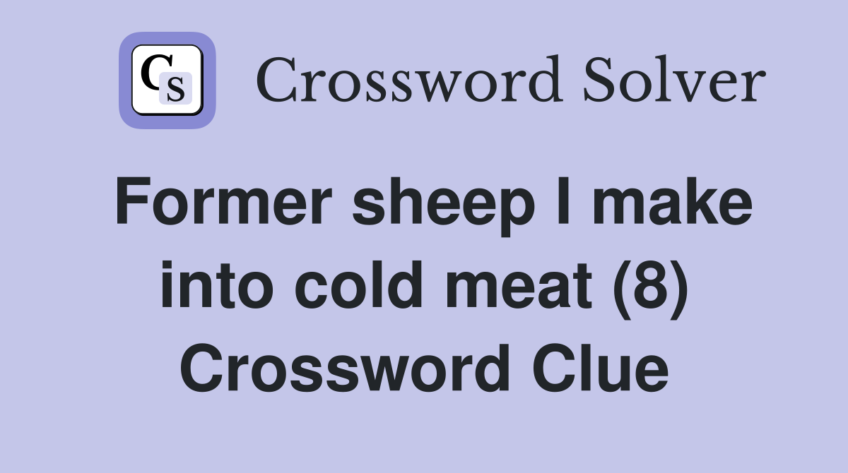 Former sheep I make into cold meat (8) Crossword Clue