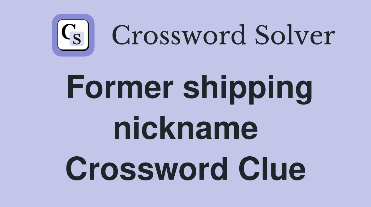 Former shipping nickname Crossword Clue