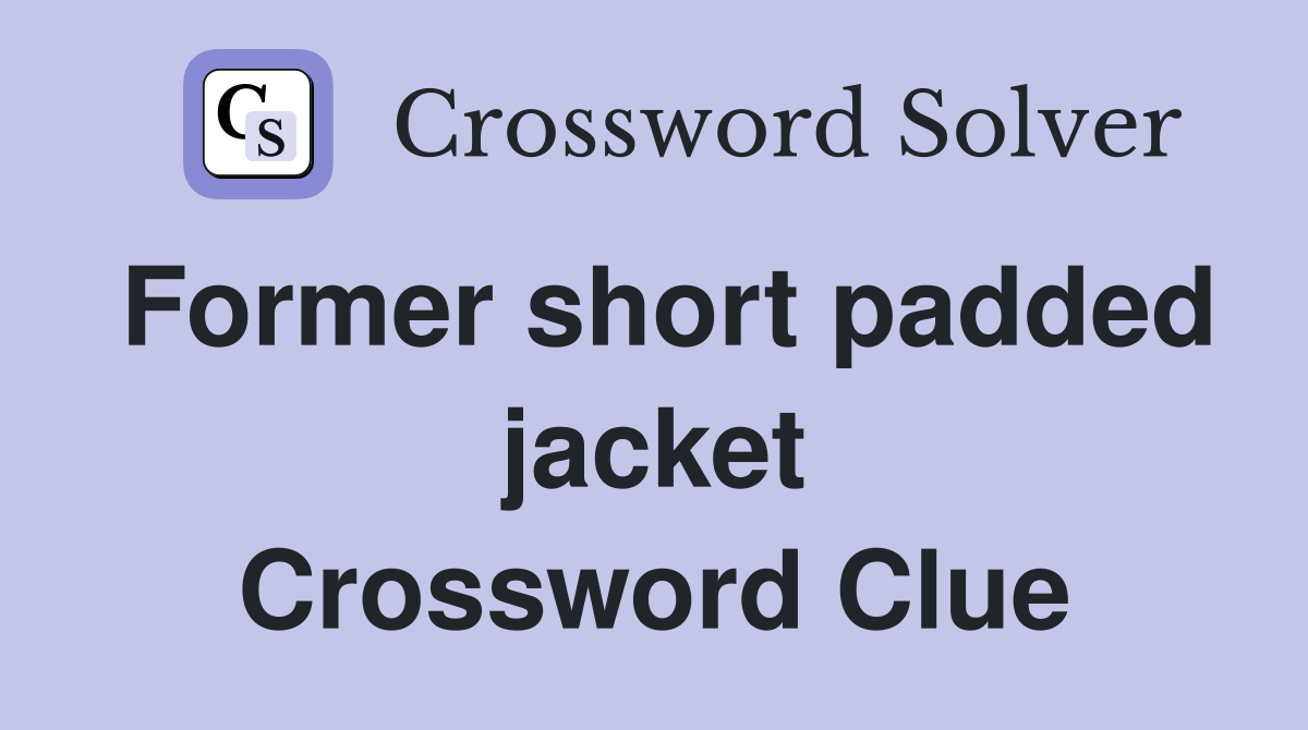 Former short padded jacket Crossword Clue