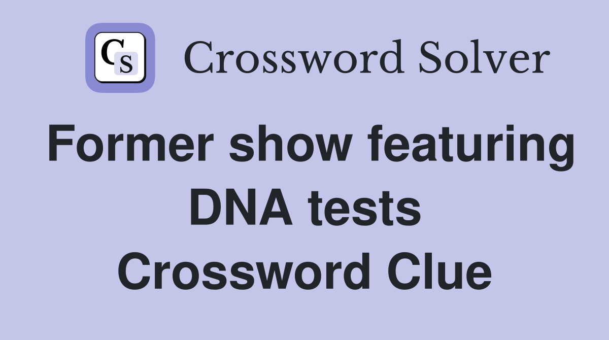 Former show featuring DNA tests Crossword Clue