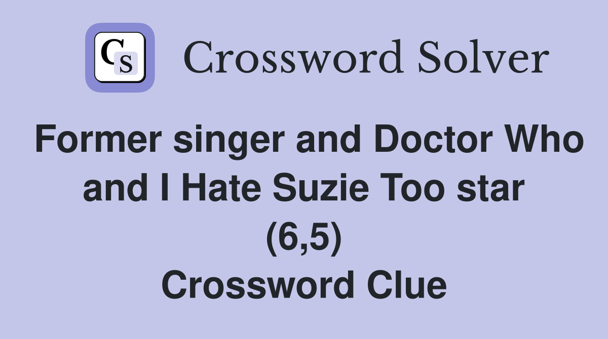 Former singer and Doctor Who and I Hate Suzie Too star (6,5) Crossword Clue