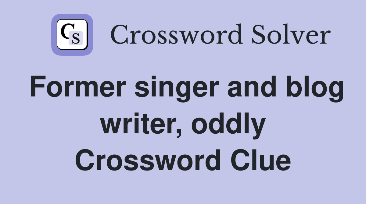 Former singer and blog writer, oddly Crossword Clue