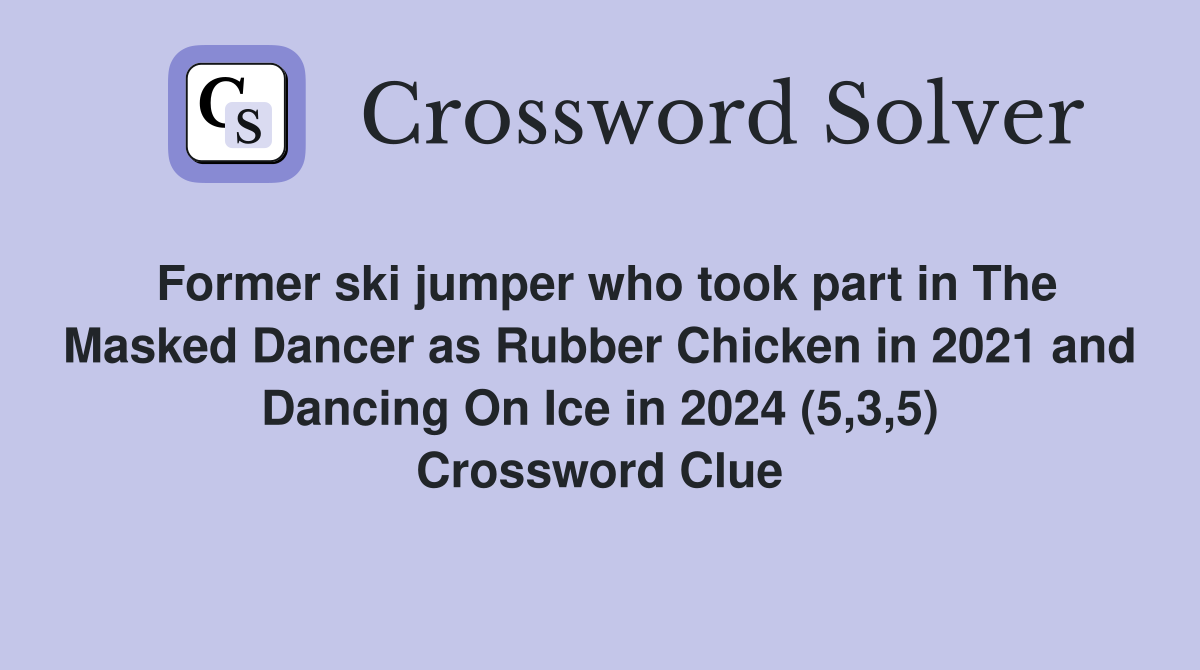 Former ski jumper who took part in The Masked Dancer as Rubber Chicken in 2021 and Dancing On Ice in 2024 (5,3,5) Crossword Clue