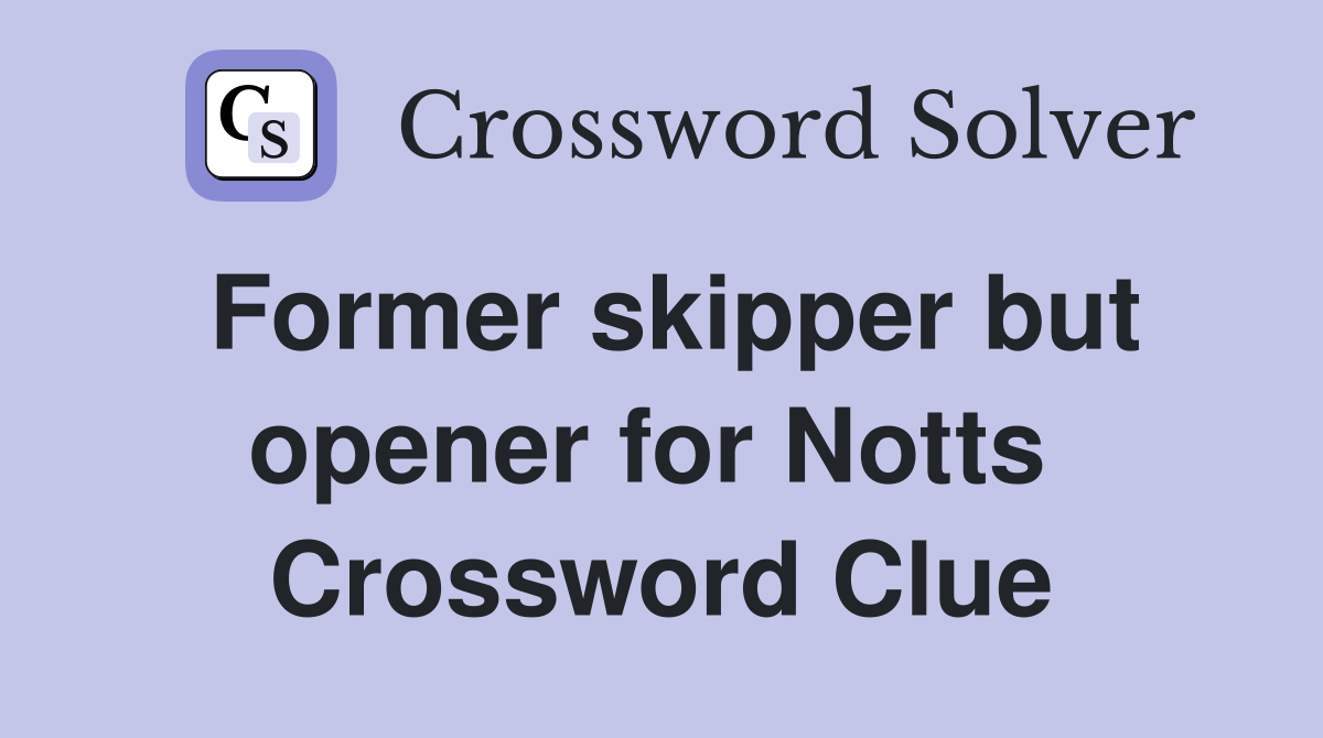 Former skipper but opener for Notts  Crossword Clue