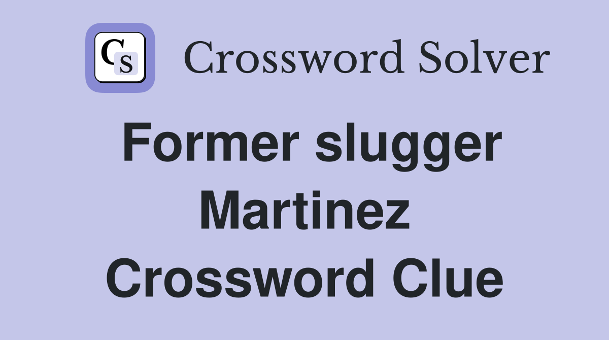 Former slugger Martinez Crossword Clue