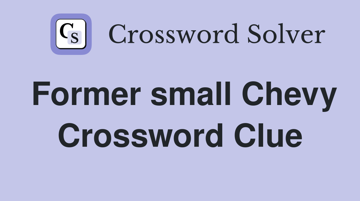 Former small Chevy Crossword Clue