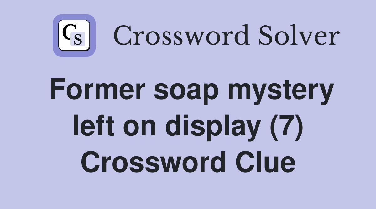 Former soap mystery left on display (7) Crossword Clue