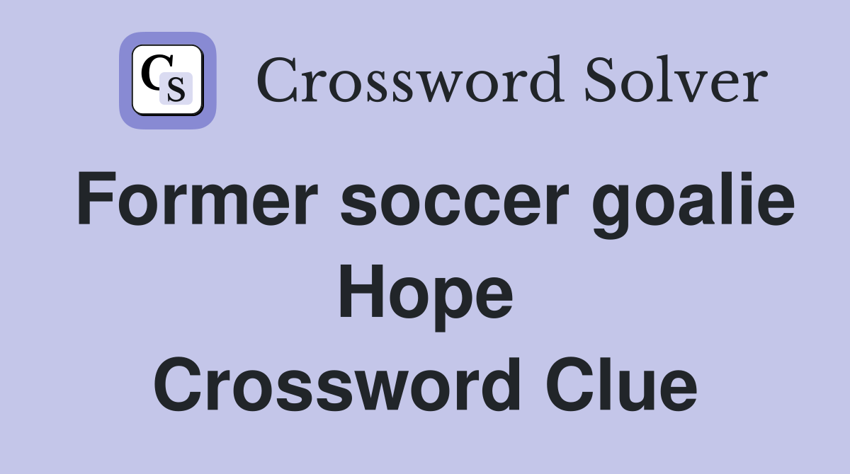 Former soccer goalie Hope Crossword Clue