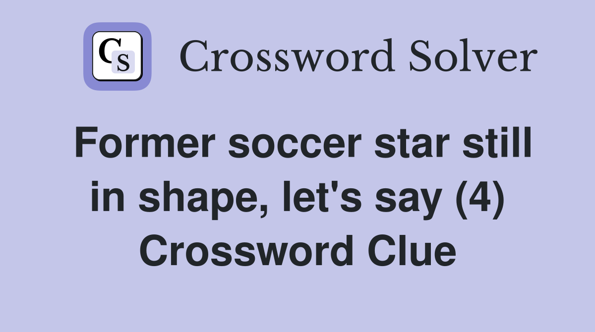 Former soccer star still in shape, let's say (4) Crossword Clue