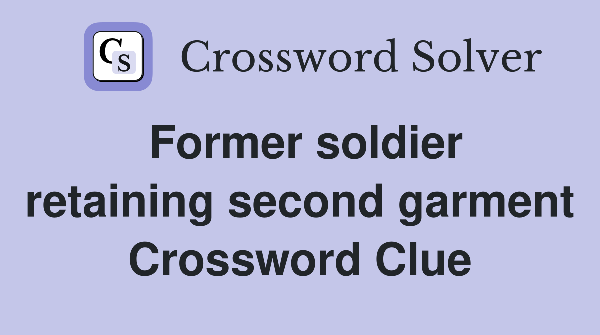 Former soldier retaining second garment Crossword Clue