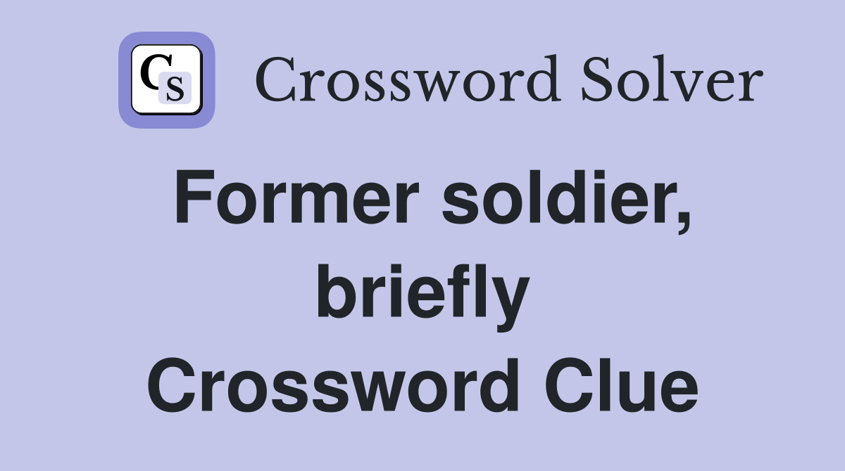 Former soldier, briefly Crossword Clue