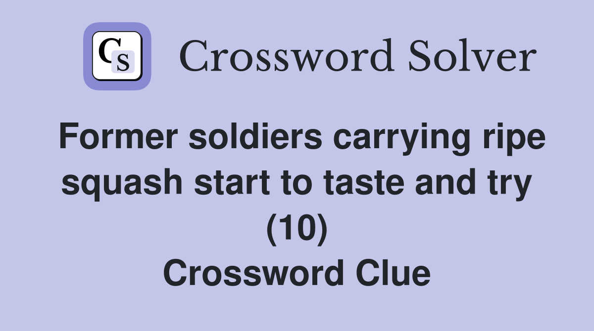 Former soldiers carrying ripe squash start to taste and try (10) Crossword Clue