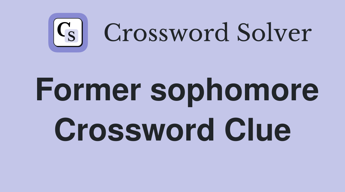 Former sophomore Crossword Clue