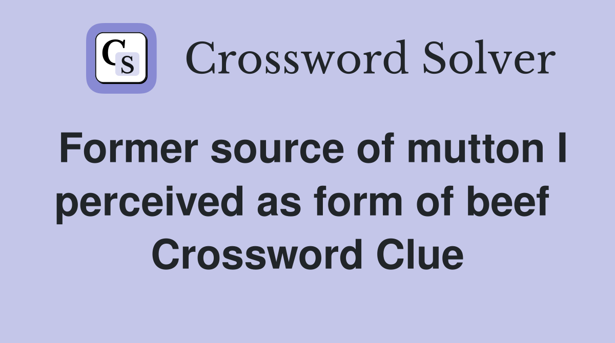 Former source of mutton I perceived as form of beef  Crossword Clue