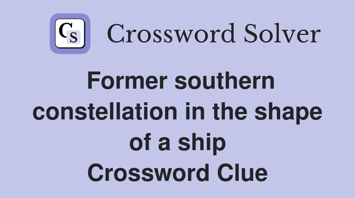 Former southern constellation in the shape of a ship Crossword Clue