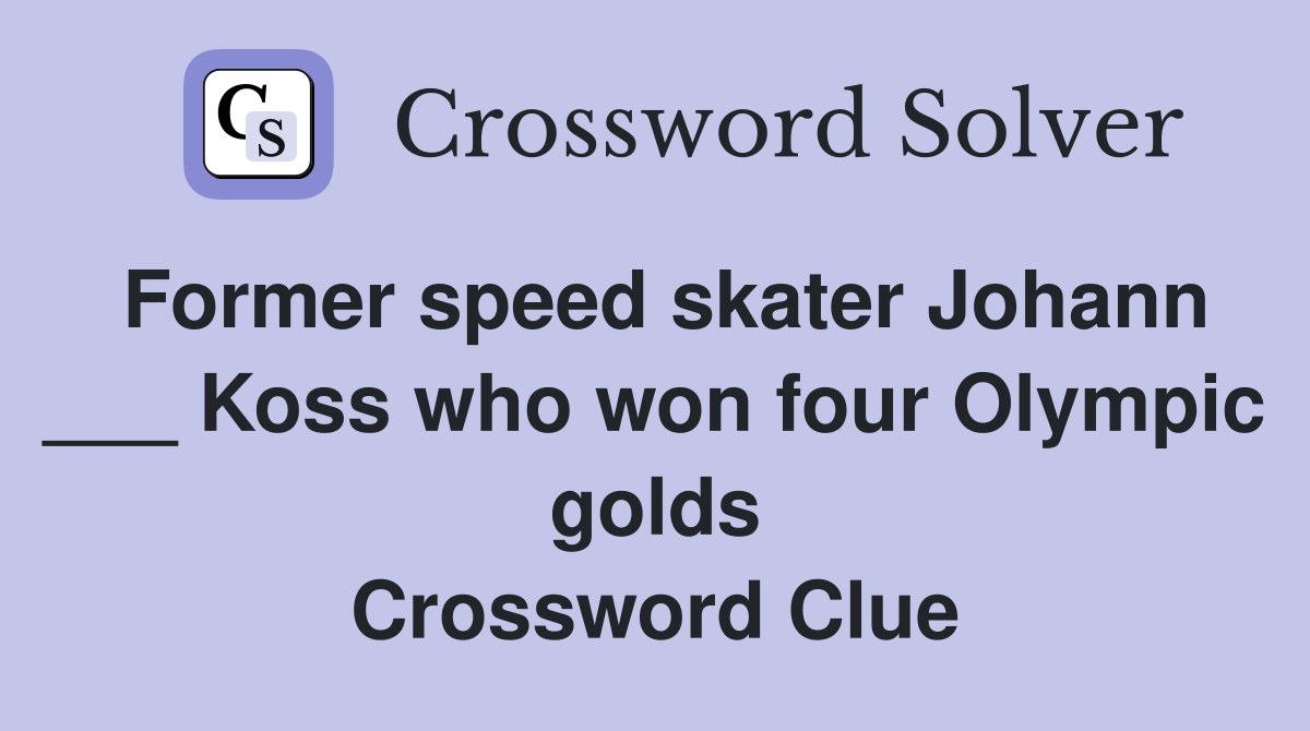Former speed skater Johann ___ Koss who won four Olympic golds Crossword Clue