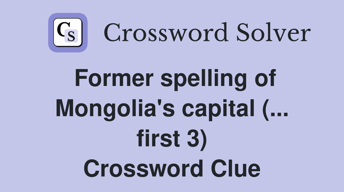 Former spelling of Mongolia's capital (... first 3) Crossword Clue
