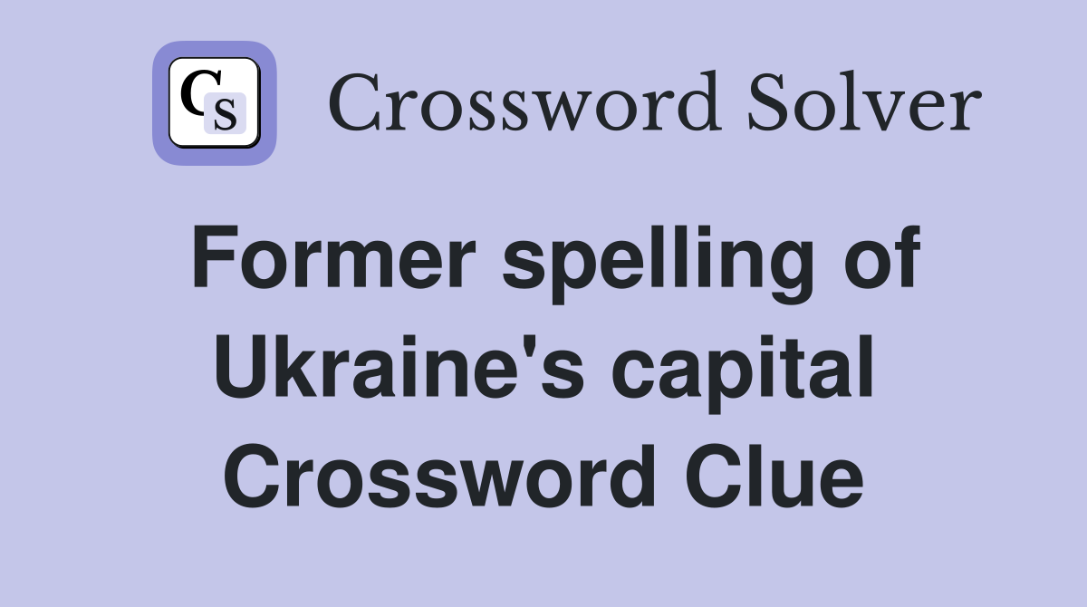 Former spelling of Ukraine's capital Crossword Clue