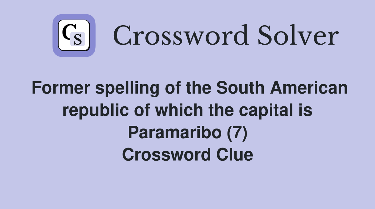 Former spelling of the South American republic of which the capital is Paramaribo (7) Crossword Clue