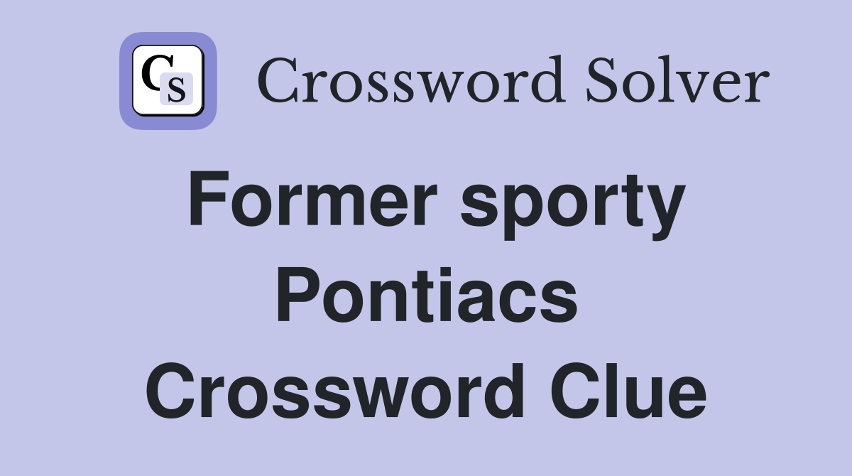Former sporty Pontiacs Crossword Clue
